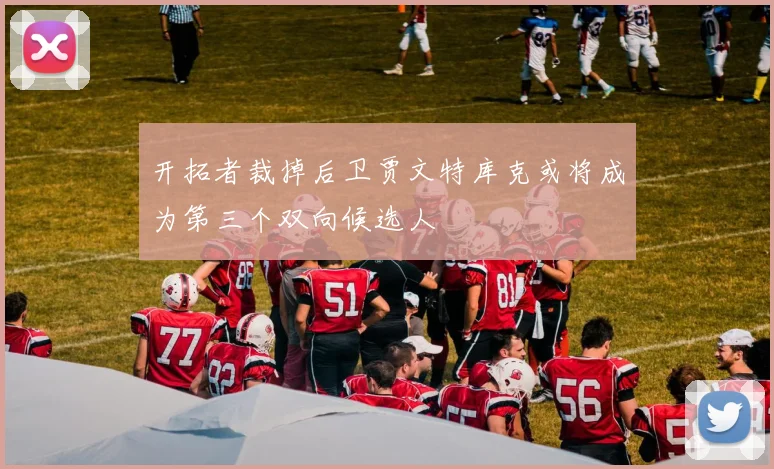 开拓者裁掉后卫贾文特库克或将成为第三个双向候选人